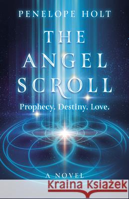 Angel Scroll, The: Prophecy. Destiny. Love - A Novel Penelope Holt 9781803415697