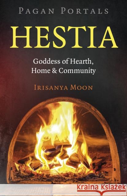 Pagan Portals: Hestia: Goddess of Hearth, Home & Community Irisanya Moon 9781803415895 Collective Ink