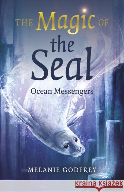 Magic of the Seal, The: Ocean Messengers Melanie Godfrey 9781803416069 