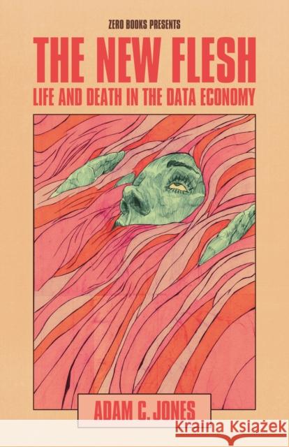 New Flesh, The: Life and Death in the Data Economy Adam C. Jones 9781803416120 Collective Ink