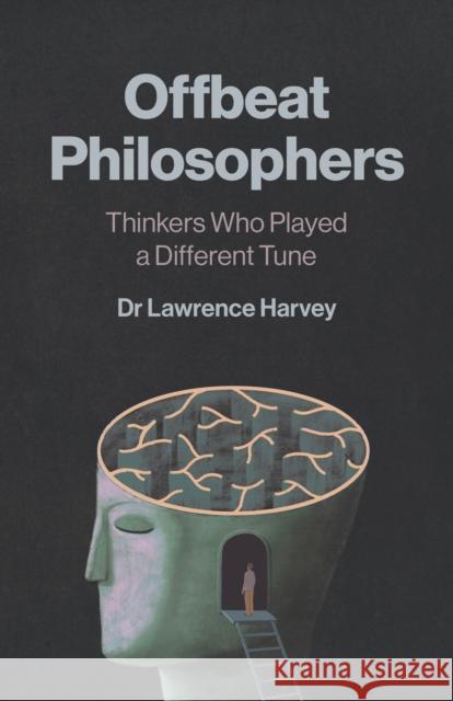 Offbeat Philosophers: Thinkers Who Played a Different Tune Dr. Lawrence Harvey 9781803416144