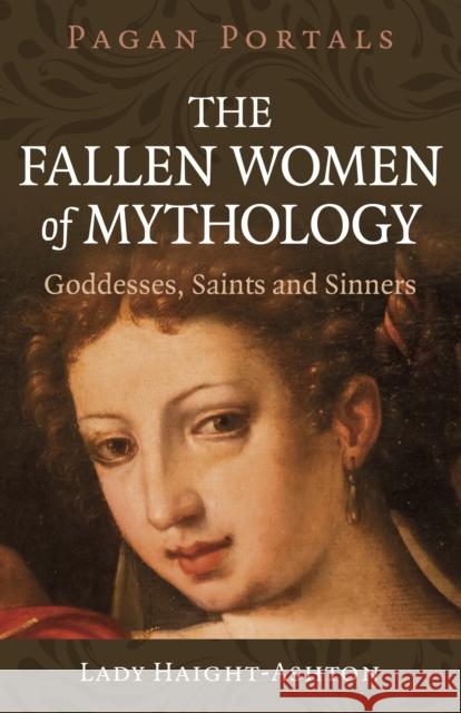 Pagan Portals - The Fallen Women of Mythology: Goddesses, Saints and Sinners Lady Haight-Ashton 9781803416366