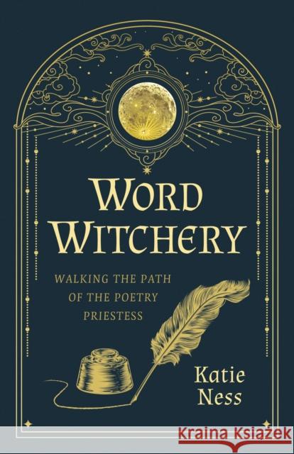 Word Witchery: Walking the Path of the Poetry Priestess Katie Ness 9781803417066