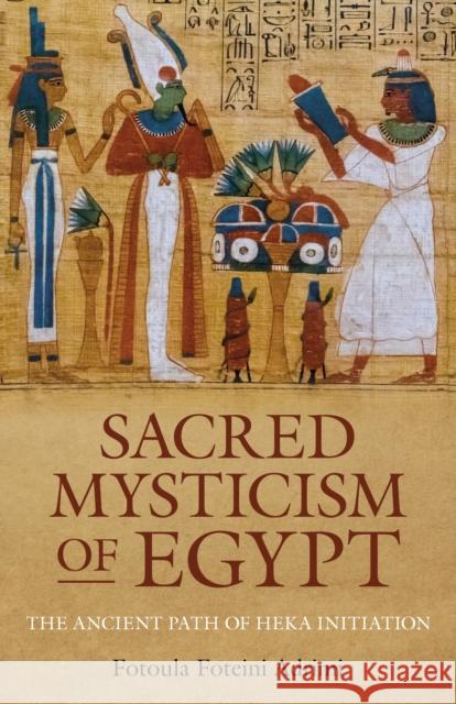 Sacred Mysticism of Egypt - The Ancient Path of HEKA Initiation Fotoula Foteini Adrimi 9781803417127 