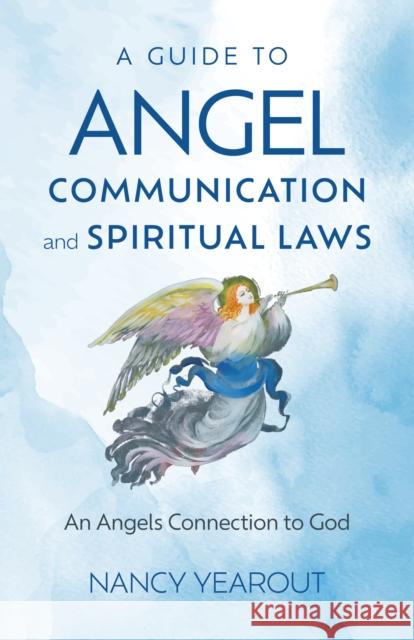 Guide to Angel Communication and Spiritual Laws, A: An Angels Connection to God Nancy Yearout 9781803417820 Collective Ink