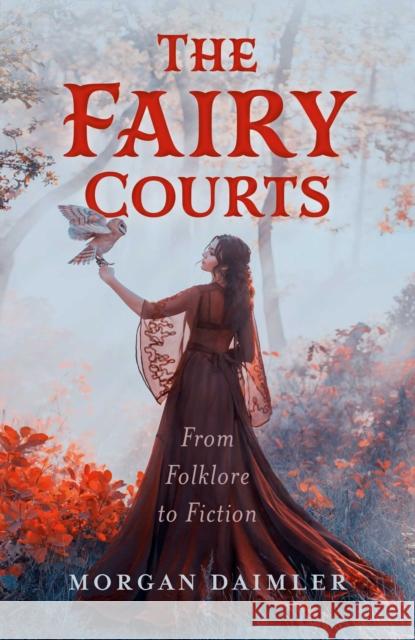Fairy Courts, The: From Folklore to Fiction Morgan Daimler 9781803418384 Collective Ink