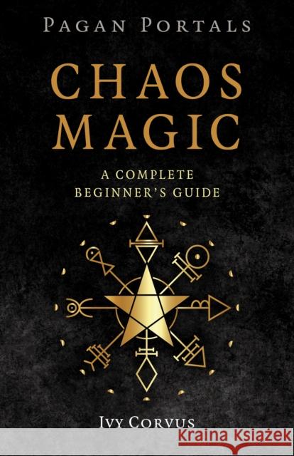Pagan Portals - Chaos Magic: A Complete Beginner's Guide Ivy Corvus 9781803418728 Collective Ink