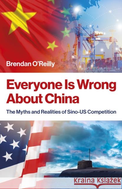 Everyone Is Wrong About China: The Myths and Realities of Sino-US Competition Brendan O'Reilly 9781803418872 Collective Ink