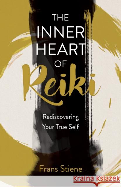 Inner Heart of Reiki (NEW EDITION), The - Rediscovering Your True Self Frans Stiene 9781803419107 