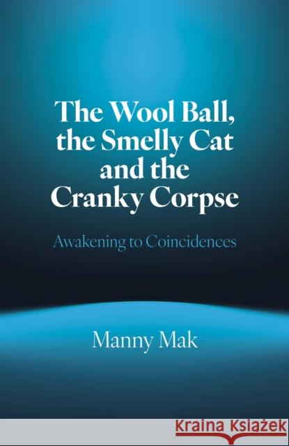 Wool Ball, the Smelly Cat and the Cranky Corpse, The: Awakening to Coincidences Manny Mak 9781803419558 Collective Ink