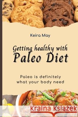 Getting healthy with Paleo Diet: Paleo is definitely what your body need Keira May 9781803421216 Keira May