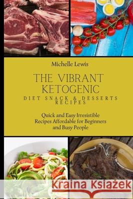 The Vibrant Ketogenic Diet Snack & Desserts Recipes: Quick and Easy Irresistible Recipes Affordable for Beginners and Busy People Michelle Lewis 9781803422893 Michelle Lewis