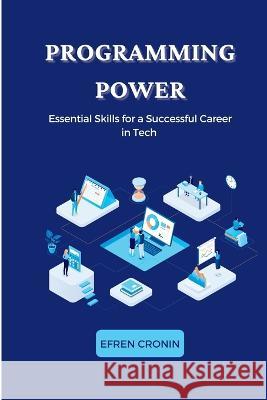 Programming Power: Essential Skills for a Successful Career in Tech Efren Cronin   9781803425566 Efren Cronin