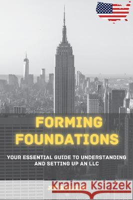 Forming Foundations: Your Essential Guide to Understanding and Setting Up an LLC Joe Goulding   9781803425740 Joe Goulding
