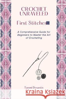 Crochet Unraveled: A Comprehensive Guide for Beginners to Master the Art of Crocheting Tammi DeSantis   9781803425788 Tammi DeSantis