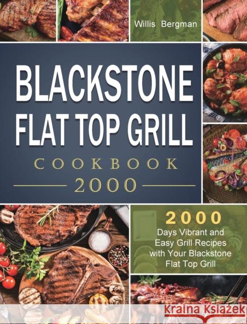 Blackstone Flat Top Grill Cookbook 2000: 2000 Days Vibrant and Easy Grill Recipes with Your Blackstone Flat Top Grill Willis Bergman 9781803431796