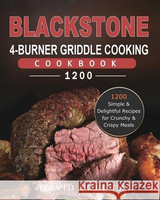 Blackstone 4-Burner Griddle Cooking Cookbook 1200: 1200 Simple & Delightful Recipes for Crunchy & Crispy Meals David Collum 9781803431840 David Collum