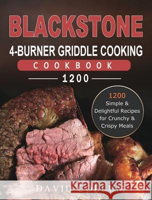Blackstone 4-Burner Griddle Cooking Cookbook 1200: 1200 Simple & Delightful Recipes for Crunchy & Crispy Meals David Collum 9781803431857 David Collum
