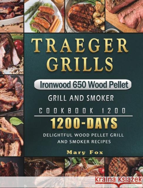 Traeger Grills Ironwood 650 Wood Pellet Grill and Smoker Cookbook 1200: 1200 Days Delightful Wood Pellet Grill and Smoker Recipes Mary Fox 9781803432038