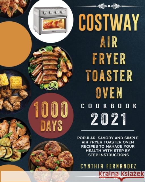 COSTWAY Air Fryer Toaster Oven Cookbook 2021: 1000-Day Popular, Savory and Simple Air Fryer Toaster Oven Recipes to Manage Your Health with Step by St Cynthia Fernandez 9781803432182 Cynthia Fernandez