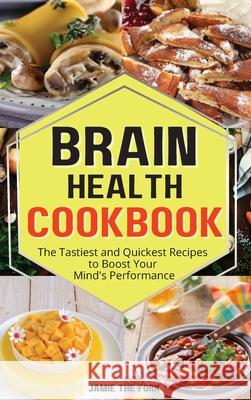 Brain Health Cookbook: The Tastiest and Quickest Recipes to Boost Your Mind's Performance Jamie Th 9781803461076
