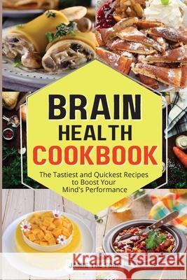 Brain Health Cookbook: The Tastiest and Quickest Recipes to Boost Your Mind's Performance Jamie Th 9781803461083