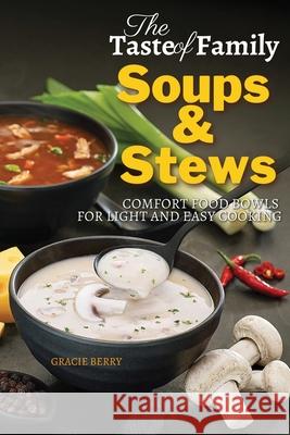 The Taste of Family Soups and Stews: Comfort Food Bowls for Light and Easy Cooking Gracie Berry 9781803461229 Quickeasywriter
