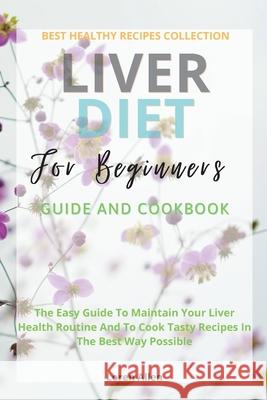 Liver Diet Cookbook For Beginners: The Easiest Guide To Maintain Your Renal Health Routine And To Cook 130+ Recipes In The Best Way Possible Loren Allen 9781803474717