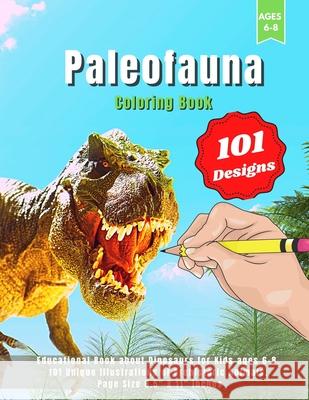 Paleofauna Coloring Book: Educational Book about Dinosaurs for Kids ages 6-8. 101 Unique Illustrations of Prehistoric Animals. Page Size 8.5 X 1 Coloring School 9781803477909 Coloring School