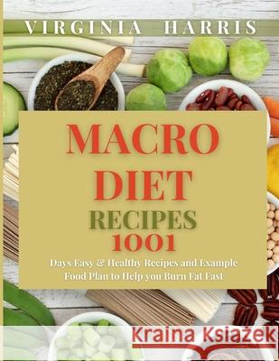 Macro Diet Recipes: 1001 Days Easy & Healthy Recipes and Example Food Plan to Help you Burn Fat Fast Virginia Harris 9781803477916 Virginia Harris