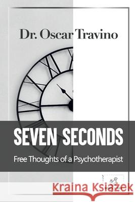 Seven Seconds: Free Thoughts of a Psychotherapist Oscar Travino 9781803479927 Dora & Kiki Ltd