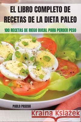 El Libro Completo de Recetas de la Dieta Paleo: 100 Recetas de Riego Bucal Para Perder Peso Pablo Pascua 9781803502489
