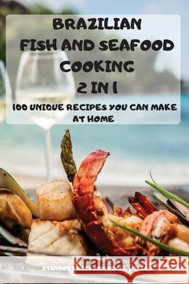 BRAZILIAN FISH and SEAFOOD COOKING 2 IN 1: 100 Unique Recipes You Can Make at Home Udall Wickes Stanbur 9781803502762