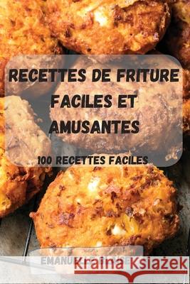 Recettes de Friture Faciles Et Amusantes: 100 recettes FACILES Emanuelle Blaise 9781803502915