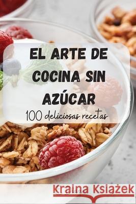 El Arte de Cocina Sin Azúcar E Diaz 9781803503097 E. Diaz
