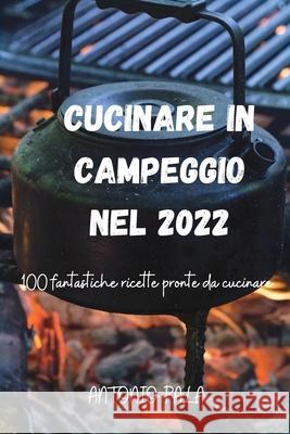 Cucinare in Campeggio Nel 2022 Antonio Pala 9781803503172 Antonio Pala