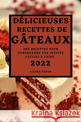 Délicieuses Recettes de Gâteaux 2022: Des Recettes Pour Surprendre Vos Invités Faciles À Faire Papin, Laura 9781803504056