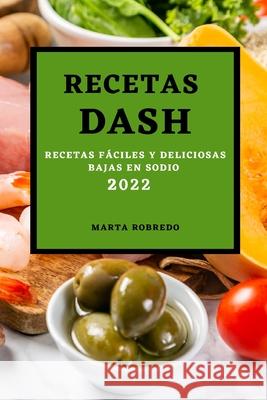 Recetas Dash 2022: Recetas Fáciles Y Deliciosas Bajas En Sodio Robredo, Marta 9781803504445 Marta Robredo