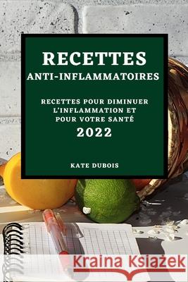 Recettes Anti-Inflammatoires 2022: Recettes Pour Diminuer l'Inflammation Et Pour Votre Santé DuBois, Kate 9781803504803 Kate DuBois