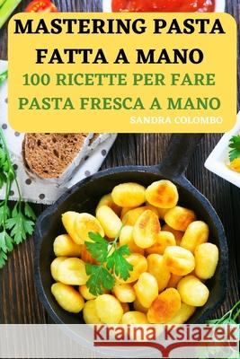 Mastering Pasta Fatta a Mano Sandra Colombo 9781803506883