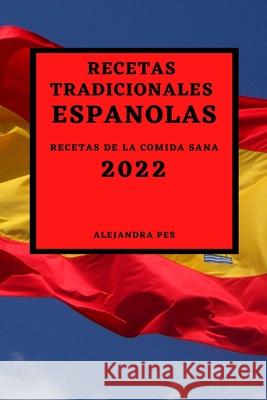 Recetas Tradicionales Españolas 2022: Recetas de la Comida Sana Pes, Alejandra 9781803507231 Alejandra Pes
