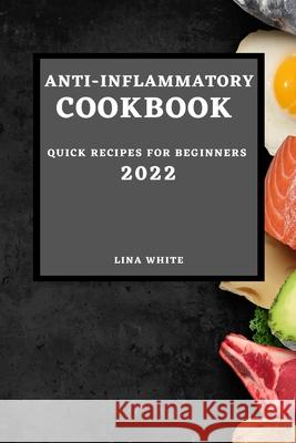 Anti-Inflammatory Cookbook 2022 Lina White 9781803507248 Lina White