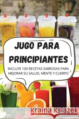 Jugo Para Principiantes Emidio Interiano 9781803507873 Emidio Interiano