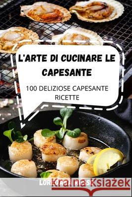 L'Arte Di Cucinare Le Capesante Loredana Russo 9781803508030 Loredana Russo