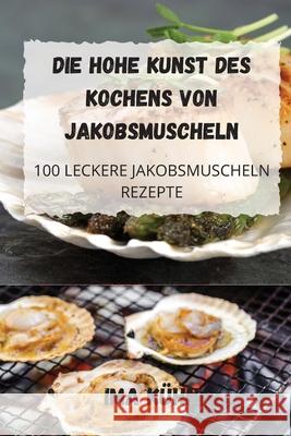 Die Hohe Kunst Des Kochens Von Jakobsmuscheln Ima K 9781803508047 Ima Kuhn