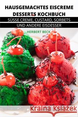 Hausgemachtes Eiscreme Desserts Kochbuch Herbert Beck 9781803508245 Herbert Beck