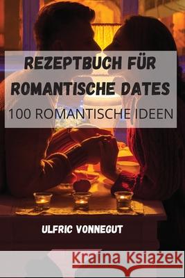 Rezeptbuch Für Romantische Dates Ulfric Vonnegut 9781803509181 Ulfric Vonnegut