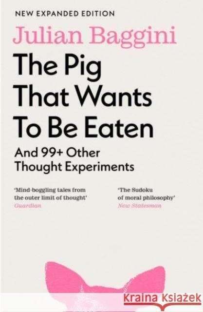 The Pig that Wants to Be Eaten: And 99+ Other Thought Experiments Julian Baggini 9781803510477