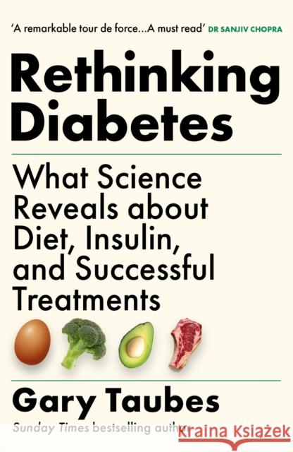 Rethinking Diabetes: What Science Reveals about Diet, Insulin and Successful Treatments Gary Taubes 9781803510705