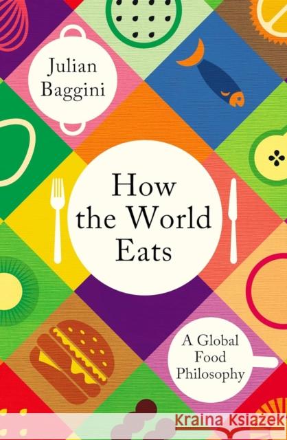 How the World Eats Julian Baggini 9781803510941